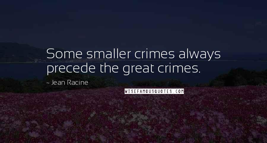 Jean Racine Quotes: Some smaller crimes always precede the great crimes.