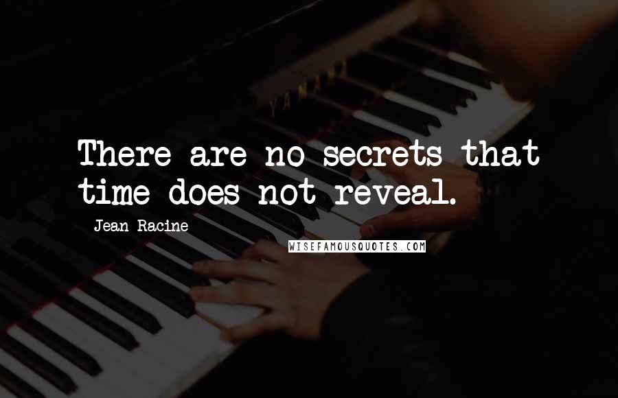 Jean Racine Quotes: There are no secrets that time does not reveal.