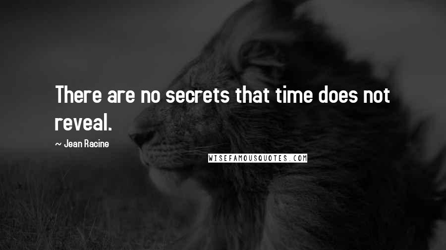 Jean Racine Quotes: There are no secrets that time does not reveal.