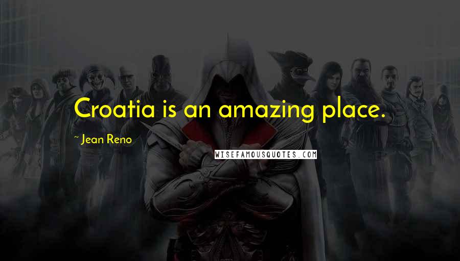 Jean Reno Quotes: Croatia is an amazing place.