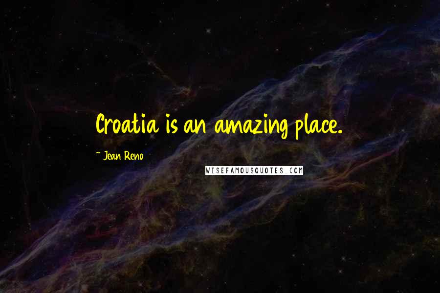 Jean Reno Quotes: Croatia is an amazing place.
