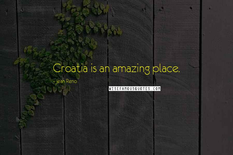 Jean Reno Quotes: Croatia is an amazing place.