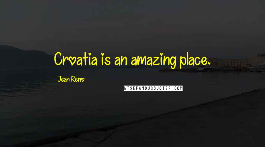 Jean Reno Quotes: Croatia is an amazing place.