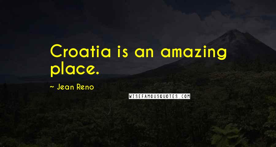 Jean Reno Quotes: Croatia is an amazing place.