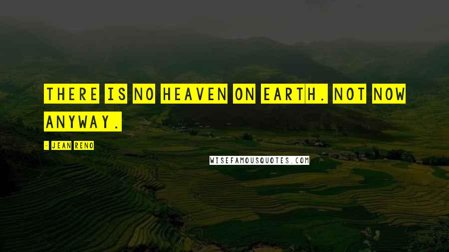 Jean Reno Quotes: There is no heaven on Earth. Not now anyway.