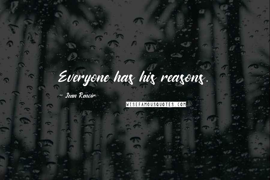 Jean Renoir Quotes: Everyone has his reasons.