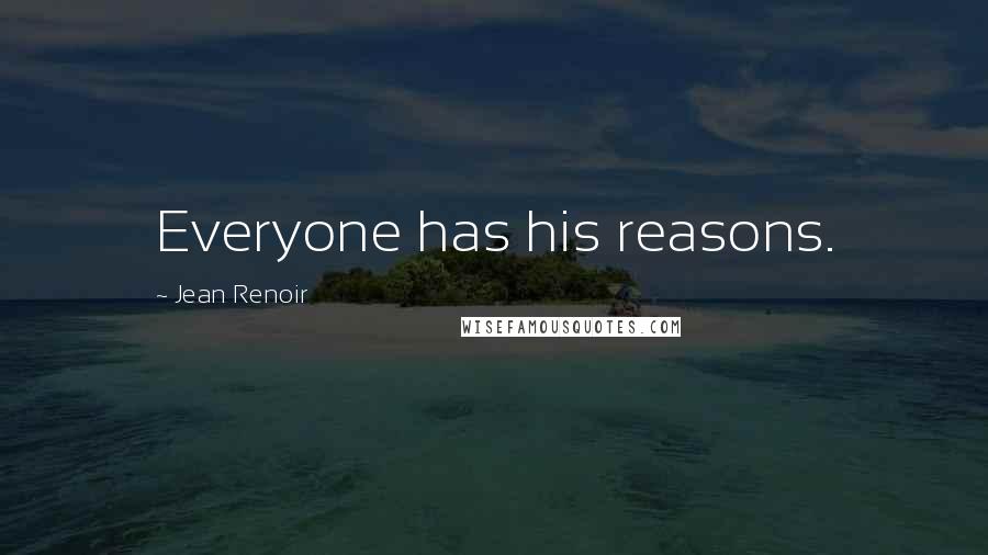 Jean Renoir Quotes: Everyone has his reasons.