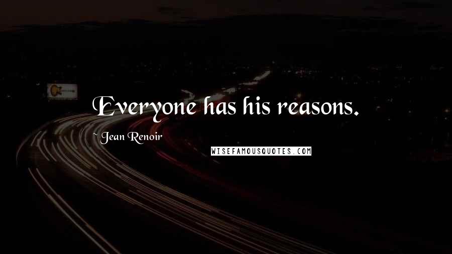 Jean Renoir Quotes: Everyone has his reasons.