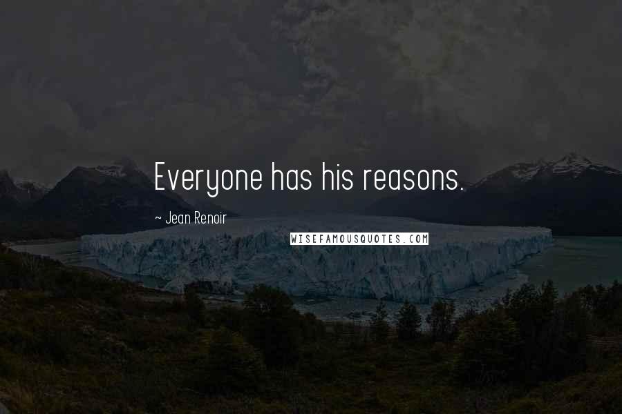 Jean Renoir Quotes: Everyone has his reasons.
