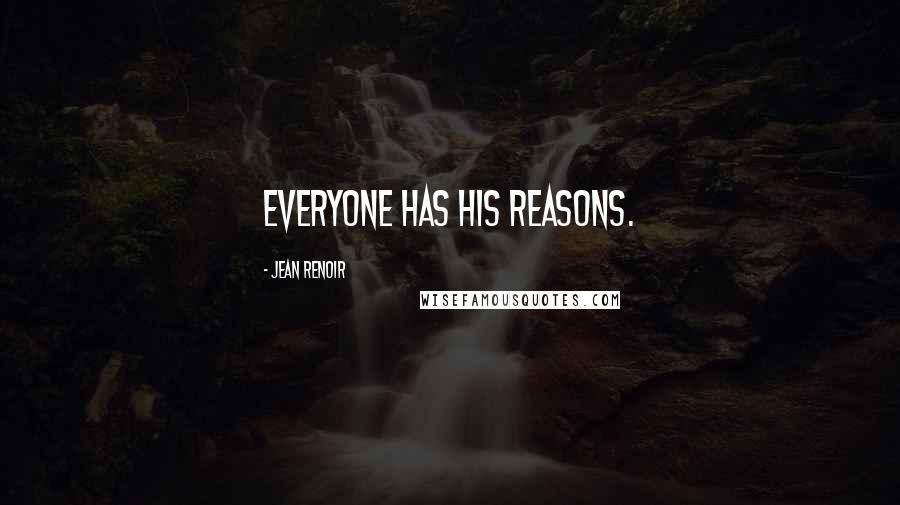 Jean Renoir Quotes: Everyone has his reasons.