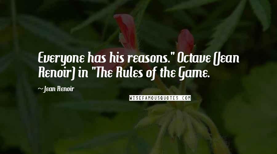 Jean Renoir Quotes: Everyone has his reasons." Octave (Jean Renoir) in "The Rules of the Game.