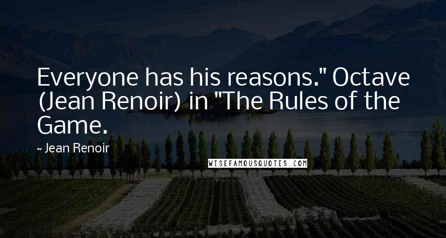 Jean Renoir Quotes: Everyone has his reasons." Octave (Jean Renoir) in "The Rules of the Game.