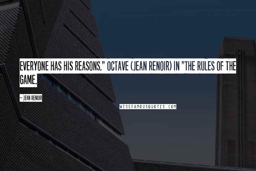 Jean Renoir Quotes: Everyone has his reasons." Octave (Jean Renoir) in "The Rules of the Game.