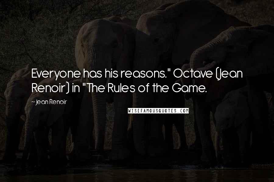 Jean Renoir Quotes: Everyone has his reasons." Octave (Jean Renoir) in "The Rules of the Game.