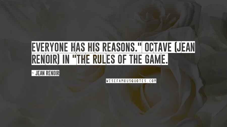 Jean Renoir Quotes: Everyone has his reasons." Octave (Jean Renoir) in "The Rules of the Game.