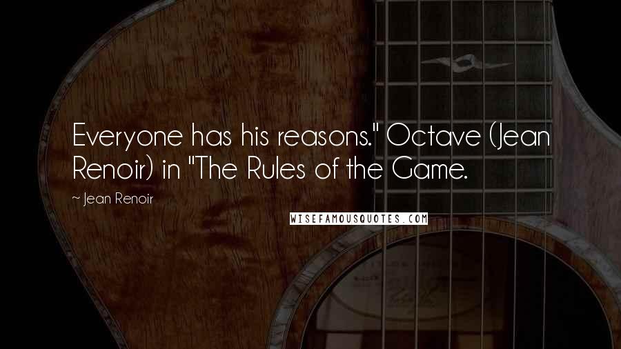 Jean Renoir Quotes: Everyone has his reasons." Octave (Jean Renoir) in "The Rules of the Game.