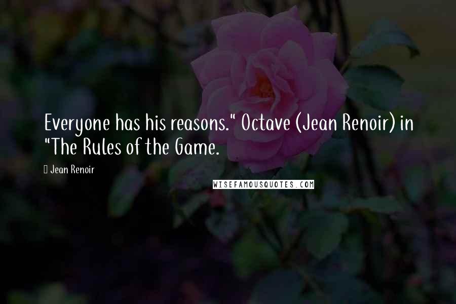 Jean Renoir Quotes: Everyone has his reasons." Octave (Jean Renoir) in "The Rules of the Game.