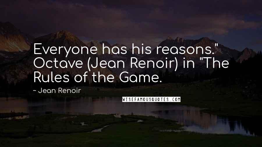 Jean Renoir Quotes: Everyone has his reasons." Octave (Jean Renoir) in "The Rules of the Game.