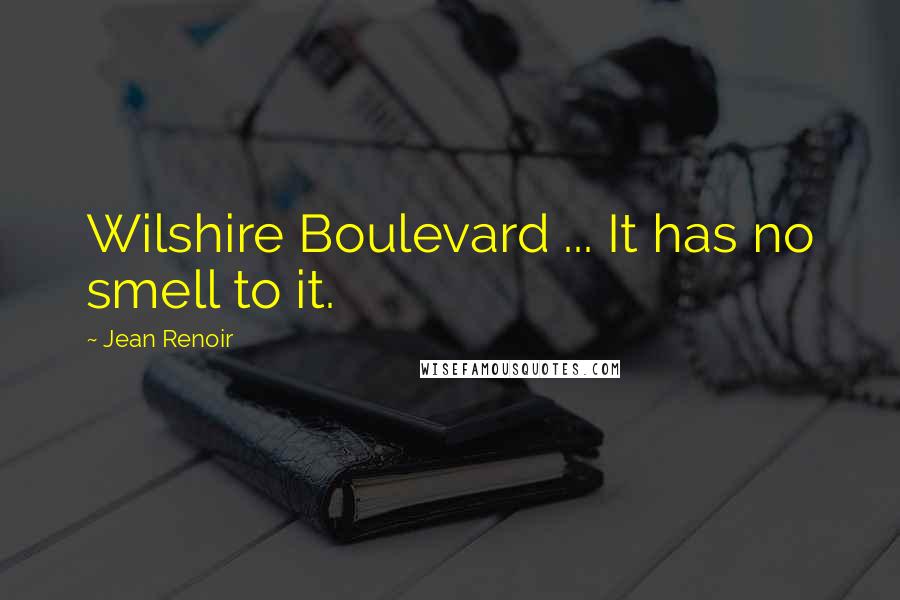 Jean Renoir Quotes: Wilshire Boulevard ... It has no smell to it.