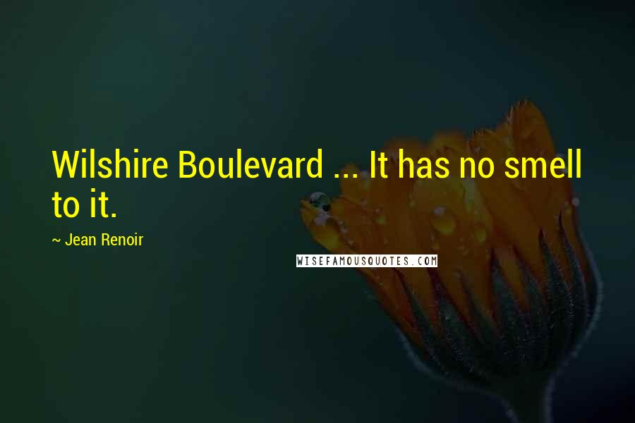 Jean Renoir Quotes: Wilshire Boulevard ... It has no smell to it.