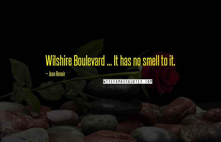 Jean Renoir Quotes: Wilshire Boulevard ... It has no smell to it.