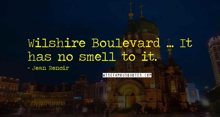 Jean Renoir Quotes: Wilshire Boulevard ... It has no smell to it.