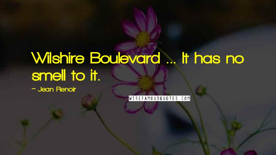 Jean Renoir Quotes: Wilshire Boulevard ... It has no smell to it.