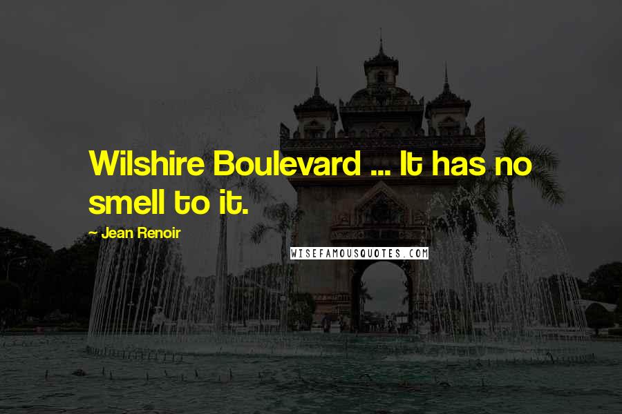 Jean Renoir Quotes: Wilshire Boulevard ... It has no smell to it.