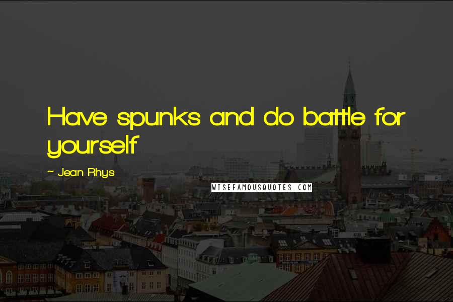 Jean Rhys Quotes: Have spunks and do battle for yourself