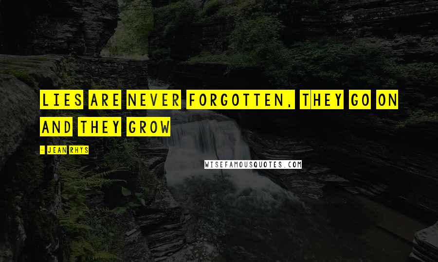 Jean Rhys Quotes: Lies are never forgotten, they go on and they grow