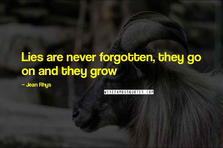 Jean Rhys Quotes: Lies are never forgotten, they go on and they grow