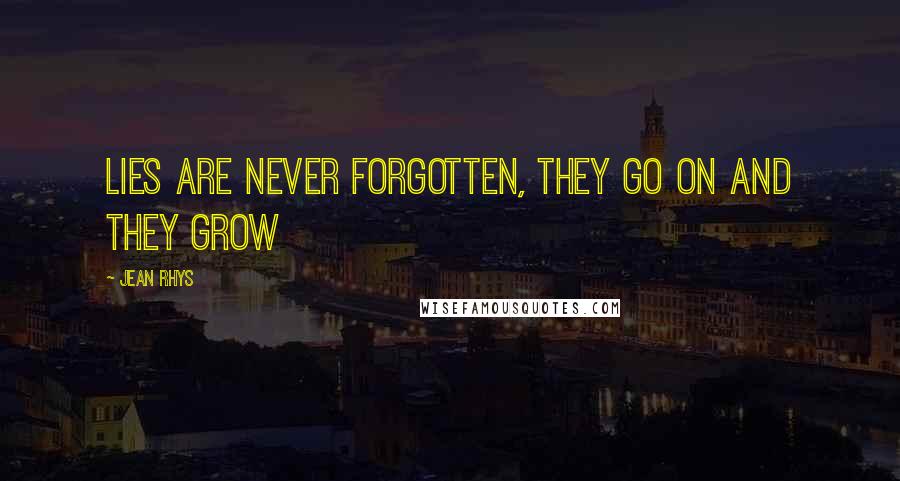 Jean Rhys Quotes: Lies are never forgotten, they go on and they grow