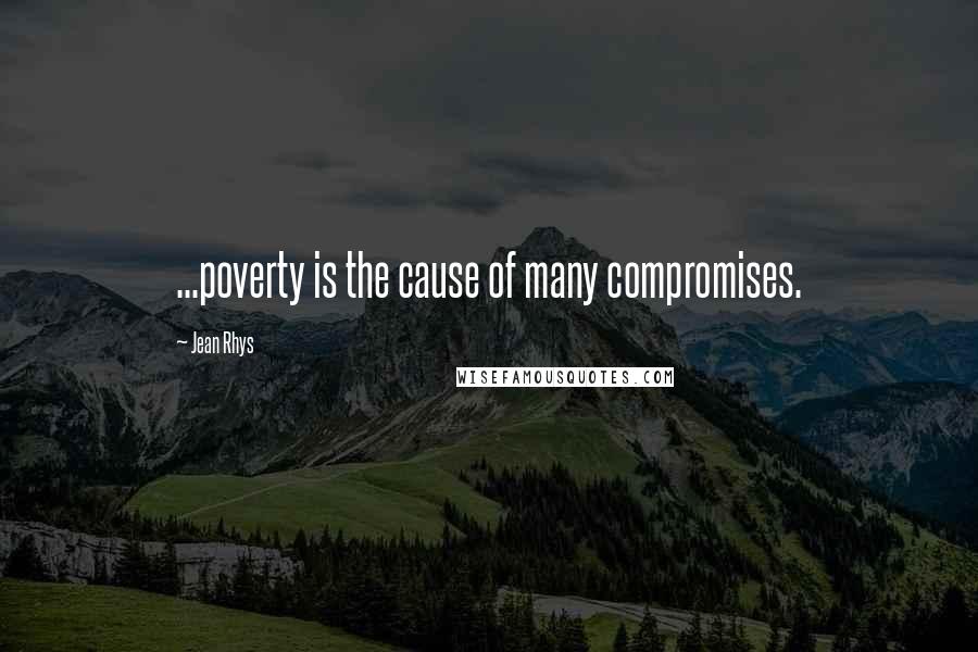 Jean Rhys Quotes: ...poverty is the cause of many compromises.