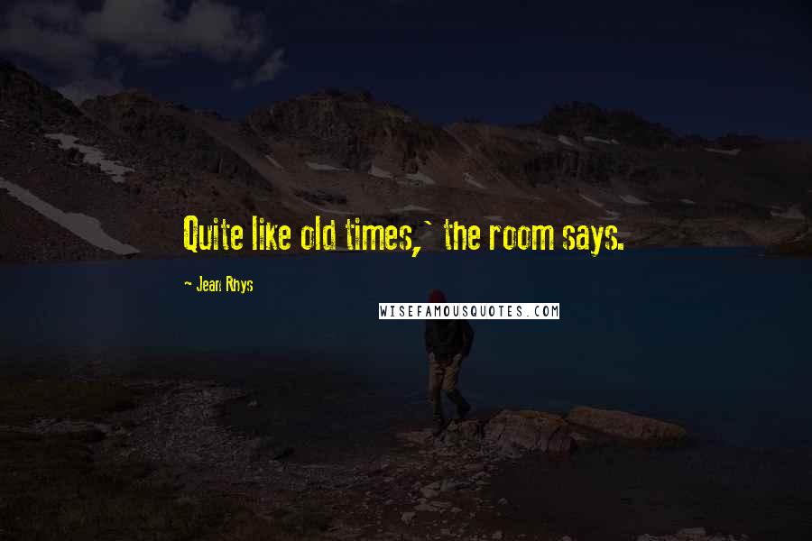 Jean Rhys Quotes: Quite like old times,' the room says.