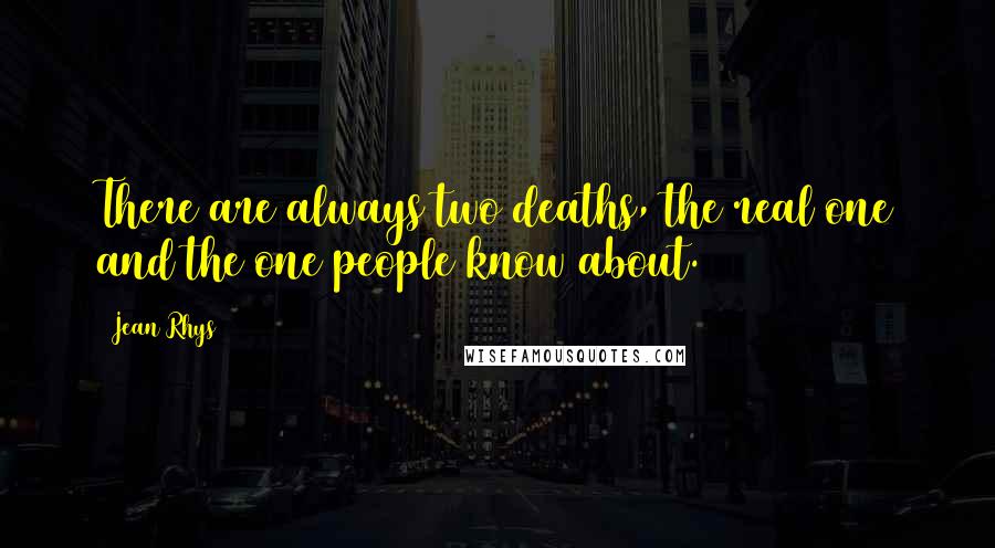 Jean Rhys Quotes: There are always two deaths, the real one and the one people know about.