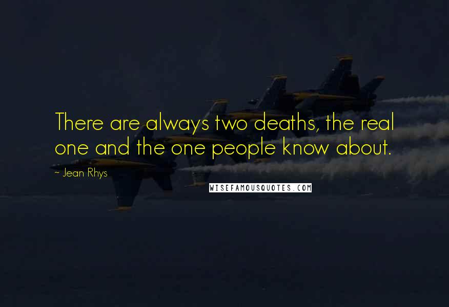 Jean Rhys Quotes: There are always two deaths, the real one and the one people know about.