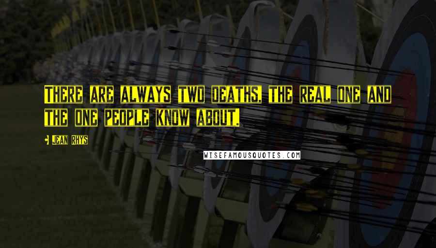 Jean Rhys Quotes: There are always two deaths, the real one and the one people know about.