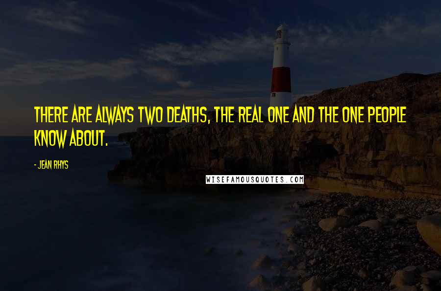 Jean Rhys Quotes: There are always two deaths, the real one and the one people know about.