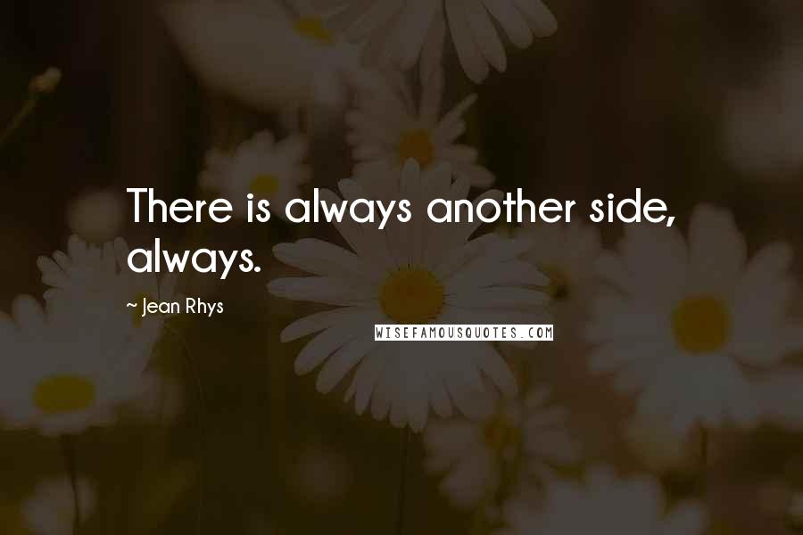 Jean Rhys Quotes: There is always another side, always.