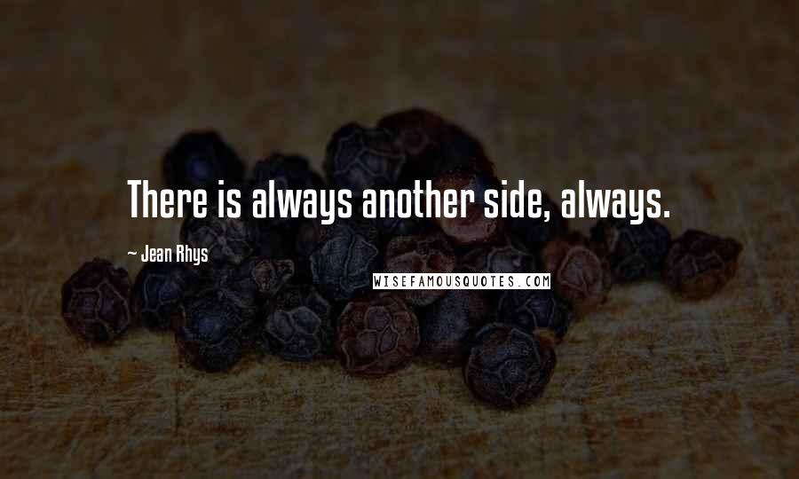 Jean Rhys Quotes: There is always another side, always.