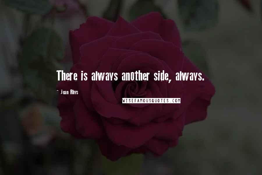 Jean Rhys Quotes: There is always another side, always.