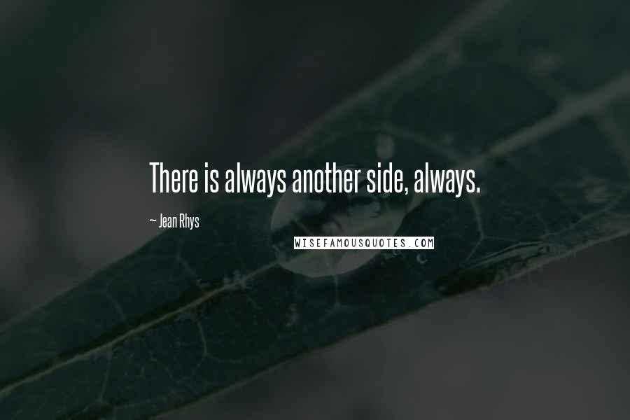 Jean Rhys Quotes: There is always another side, always.