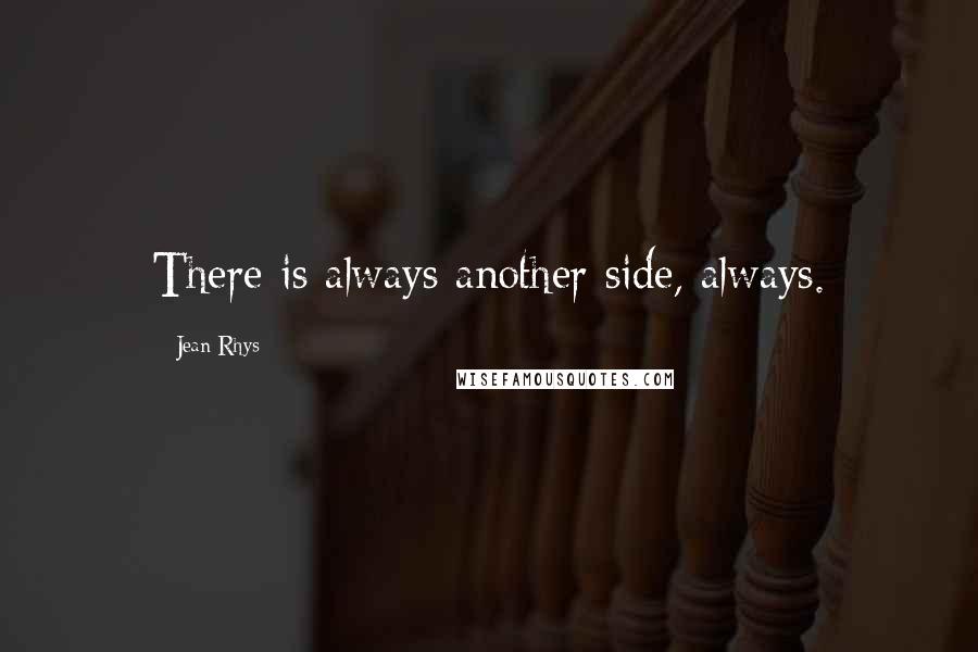 Jean Rhys Quotes: There is always another side, always.