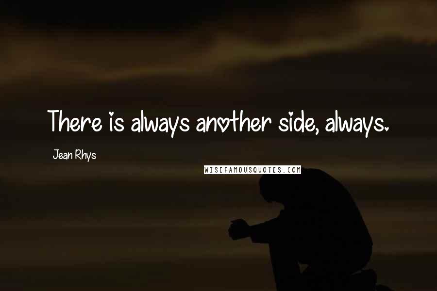 Jean Rhys Quotes: There is always another side, always.