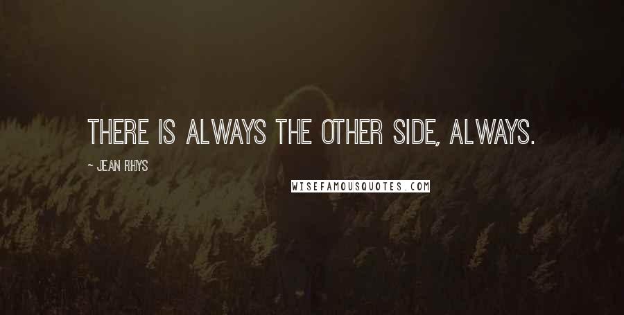Jean Rhys Quotes: There is always the other side, always.
