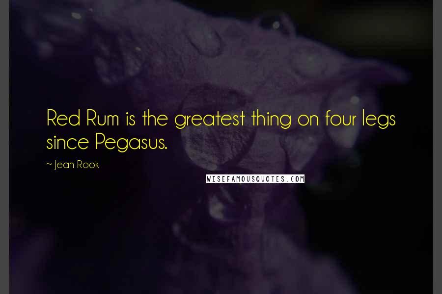Jean Rook Quotes: Red Rum is the greatest thing on four legs since Pegasus.