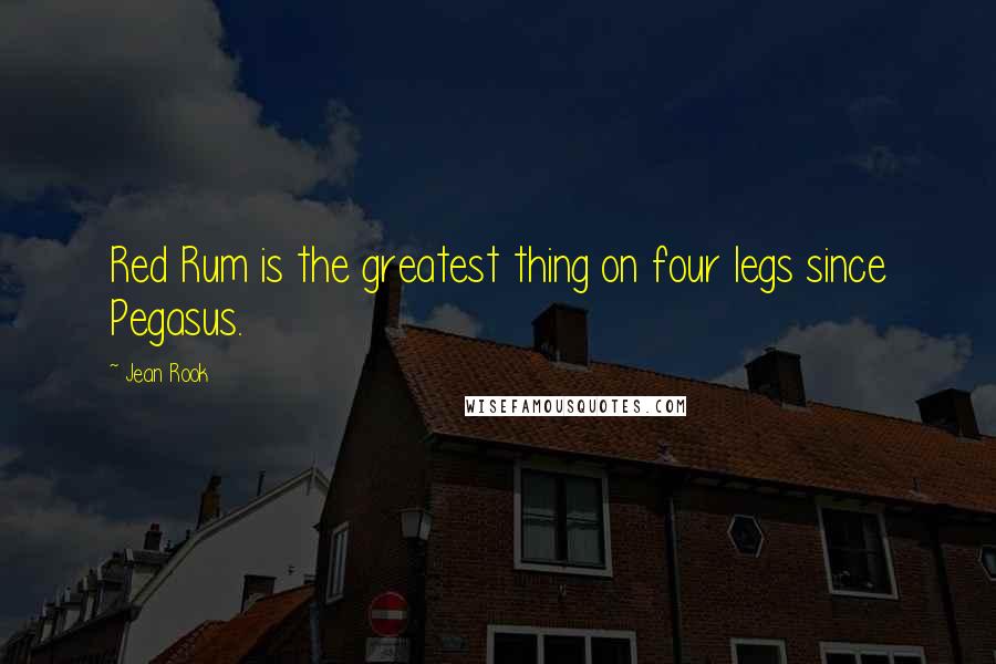 Jean Rook Quotes: Red Rum is the greatest thing on four legs since Pegasus.