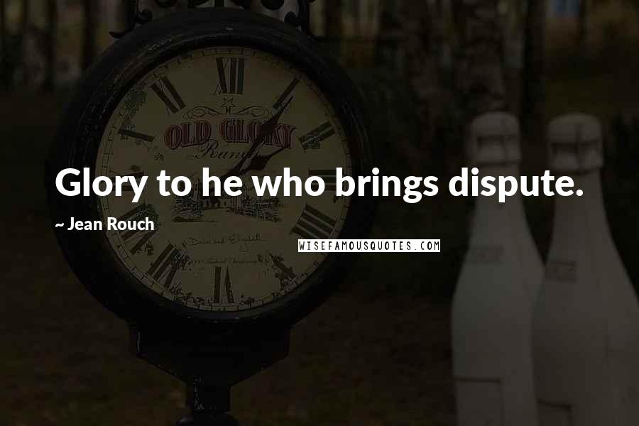 Jean Rouch Quotes: Glory to he who brings dispute.