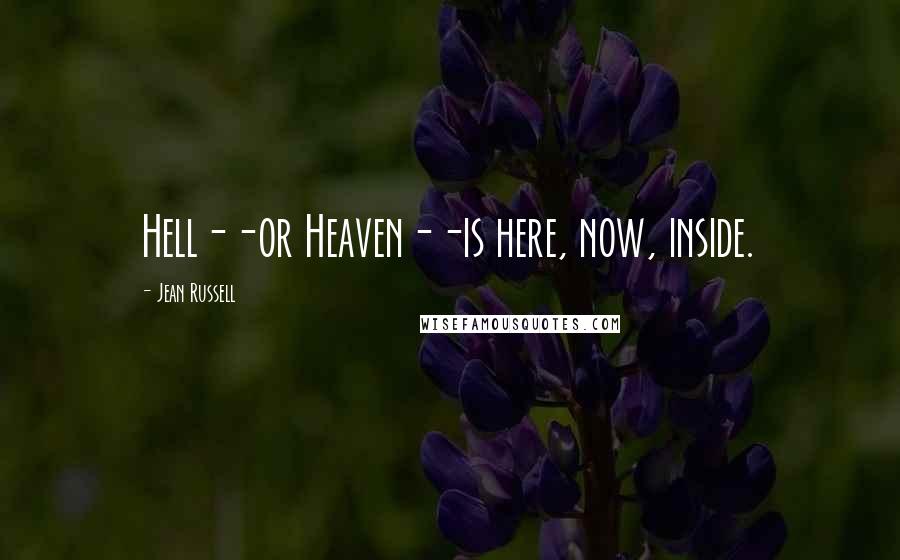 Jean Russell Quotes: Hell--or Heaven--is here, now, inside.