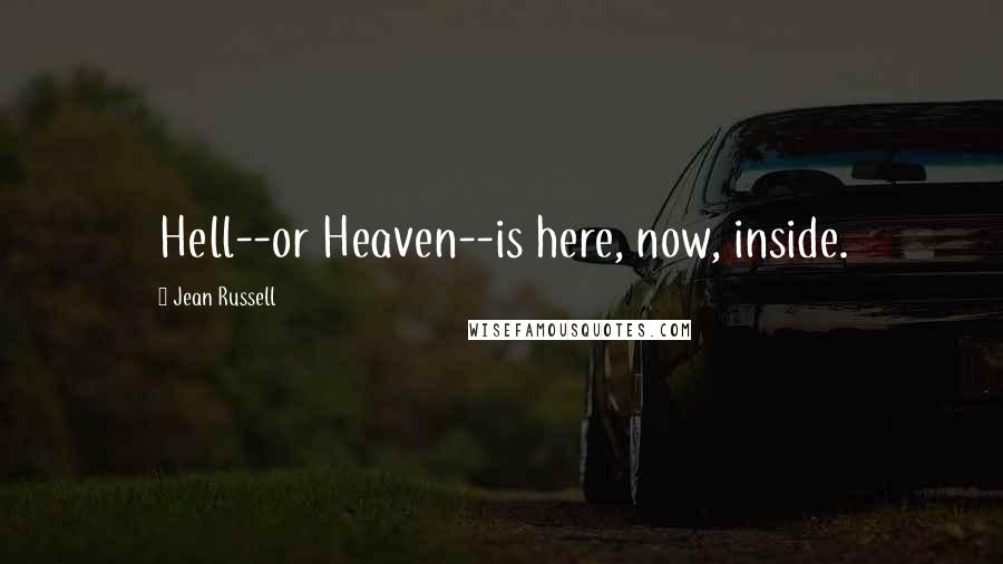 Jean Russell Quotes: Hell--or Heaven--is here, now, inside.